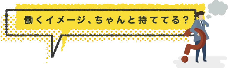 働くイメージ、ちゃんと持ててる？